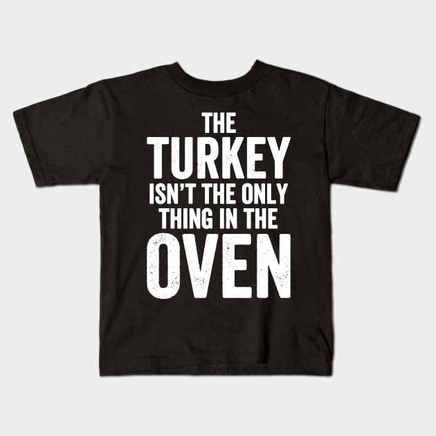 The turkey isn't the only thing in the oven Kids T-Shirt by captainmood